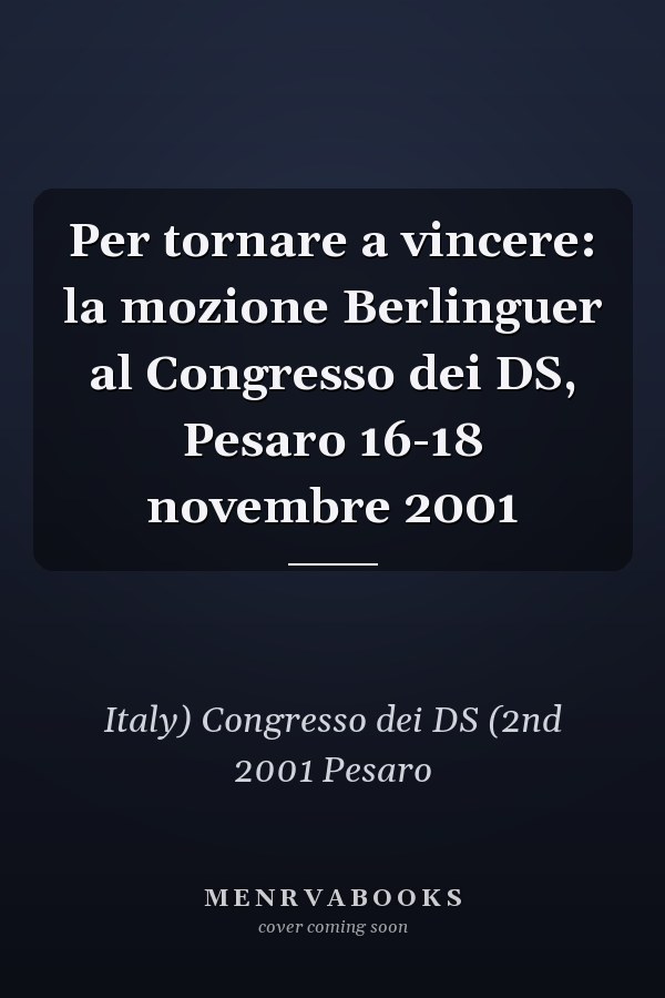 Per tornare a vincere: la mozione Berlinguer al Congresso dei DS, Pesaro 16-18 novembre 2001