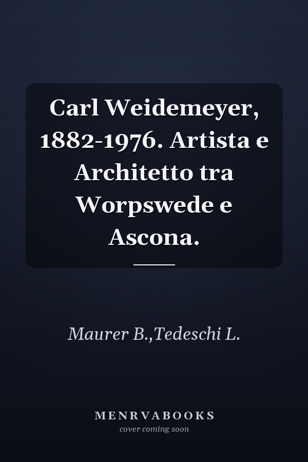 Carl Weidemeyer, 1882-1976. Artista e Architetto tra Worpswede e Ascona.