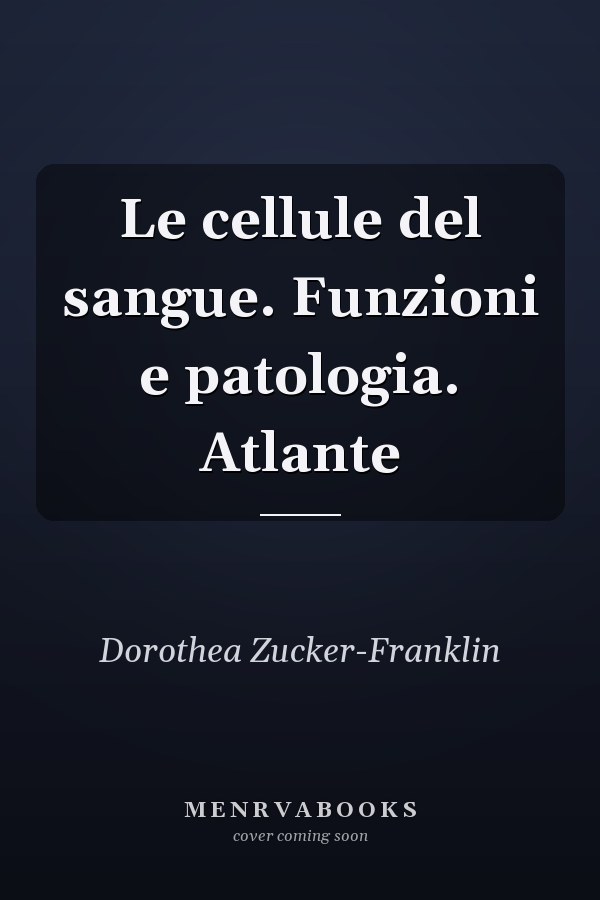 Le cellule del sangue. Funzioni e patologia. Atlante