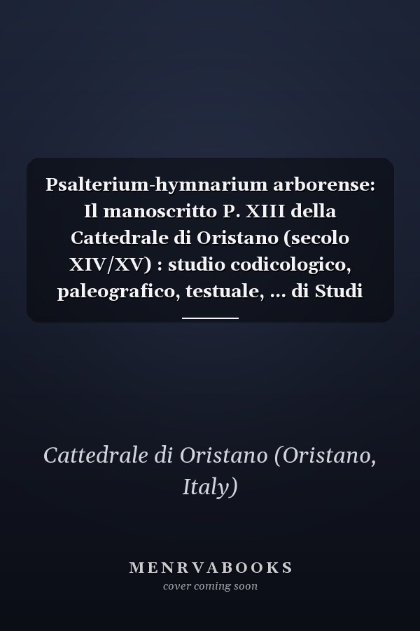 Psalterium-hymnarium arborense: Il manoscritto P. XIII della Cattedrale di Oristano (secolo XIV/XV) : studio codicologico, paleografico, testuale, ... di Studi gregoriani) (Italian Edition)