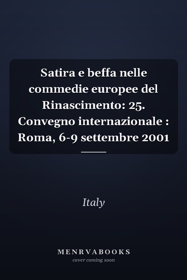 Satira e beffa nelle commedie europee del Rinascimento: 25. Convegno internazionale : Roma, 6-9 settembre 2001