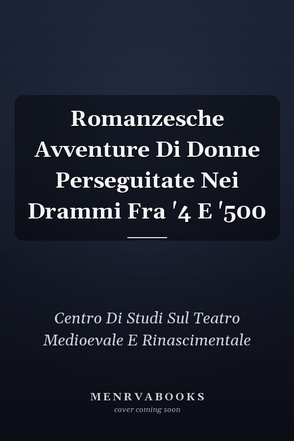 Romanzesche Avventure Di Donne Perseguitate Nei Drammi Fra '4 E '500
