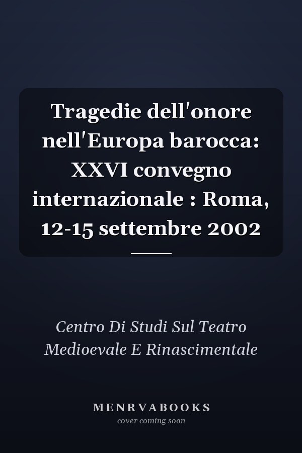 Tragedie dell'onore nell'Europa barocca: XXVI convegno internazionale : Roma, 12-15 settembre 2002