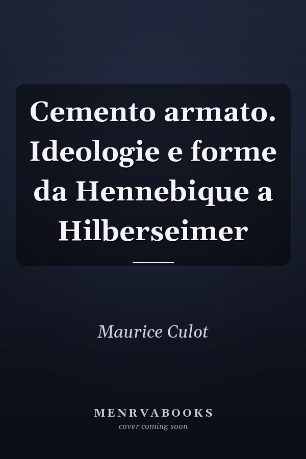 Cemento armato. Ideologie e forme da Hennebique a Hilberseimer