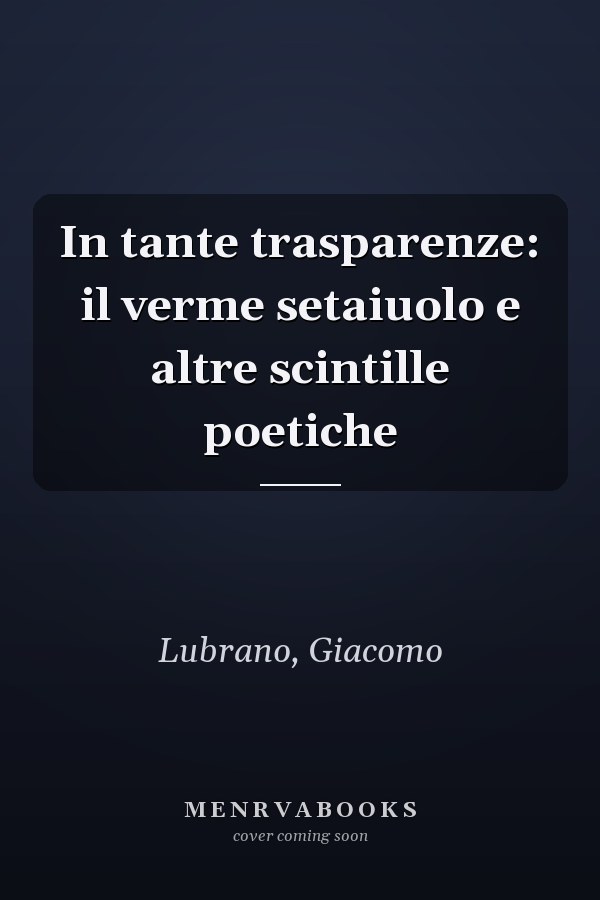 In tante trasparenze: il verme setaiuolo e altre scintille poetiche