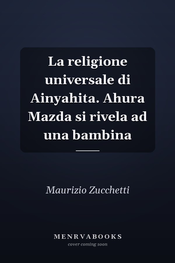 La religione universale di Ainyahita. Ahura Mazda si rivela ad una bambina