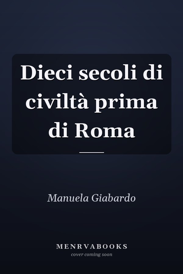 Dieci secoli di civiltà prima di Roma