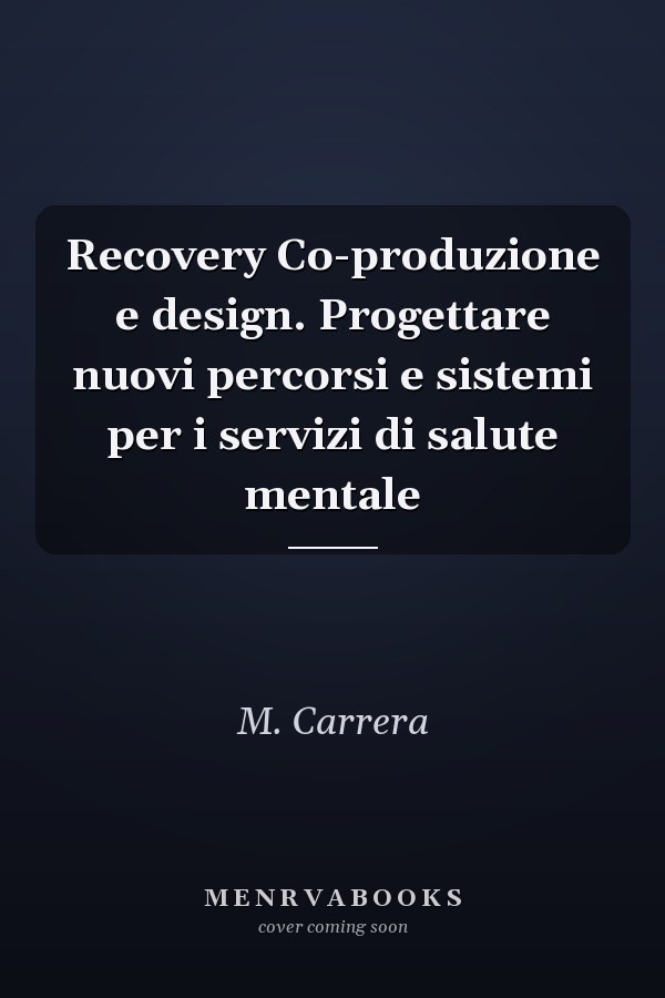 Recovery Co-produzione e design. Progettare nuovi percorsi e sistemi per i servizi di salute mentale