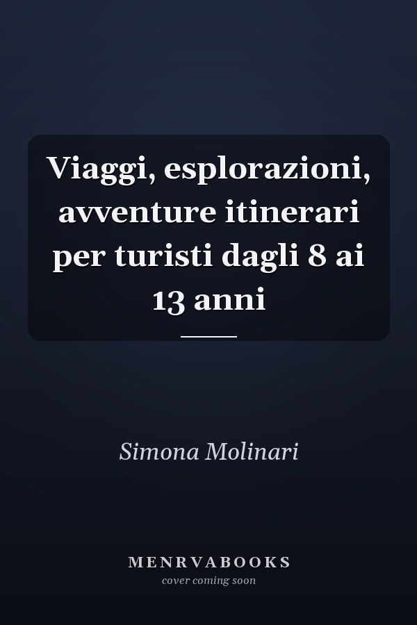 Viaggi, esplorazioni, avventure itinerari per turisti dagli 8 ai 13 anni
