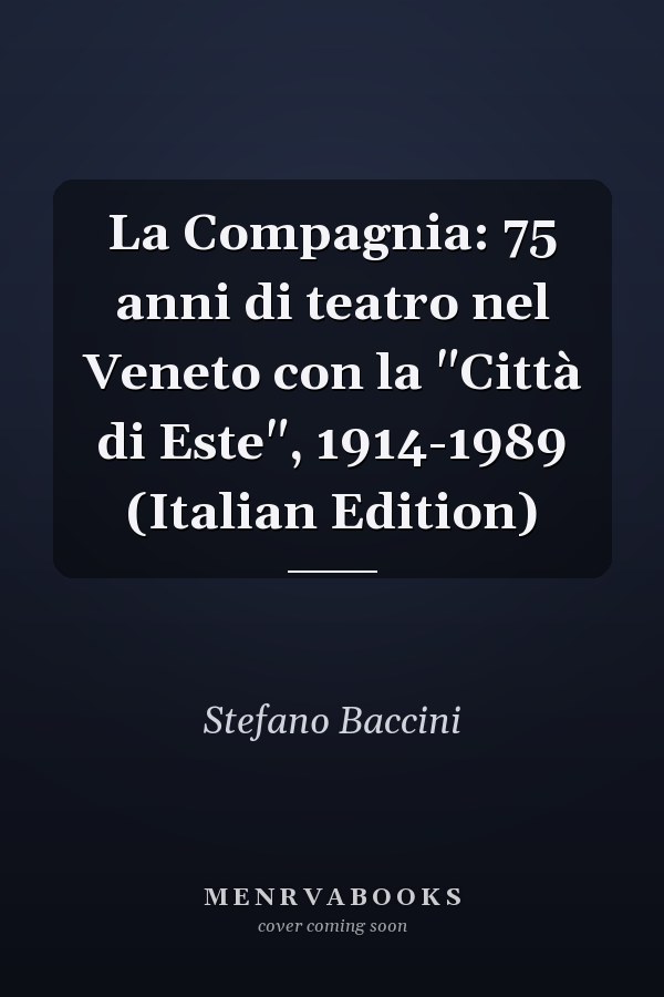 La Compagnia: 75 anni di teatro nel Veneto con la "Città di Este", 1914-1989 (Italian Edition)