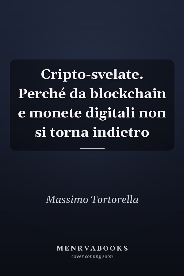 Cripto-svelate. Perché da blockchain e monete digitali non si torna indietro