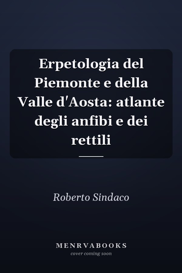 Erpetologia del Piemonte e della Valle d'Aosta: atlante degli anfibi e dei rettili