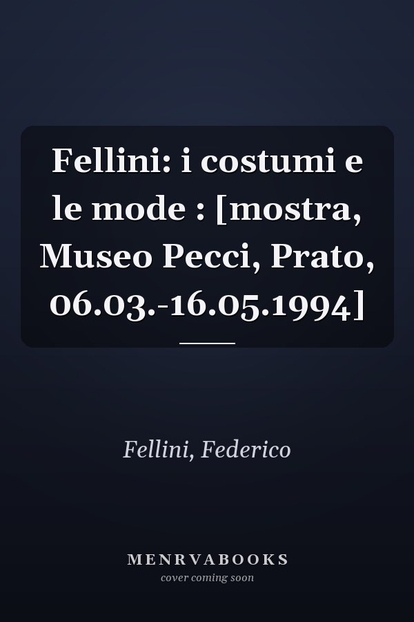 Fellini: i costumi e le mode : [mostra, Museo Pecci, Prato, 06.03.-16.05.1994]
