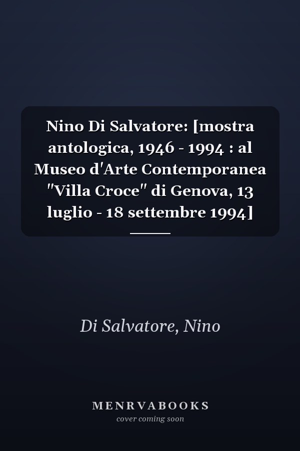 Nino Di Salvatore: [mostra antologica, 1946 - 1994 : al Museo d'Arte Contemporanea "Villa Croce" di Genova, 13 luglio - 18 settembre 1994]