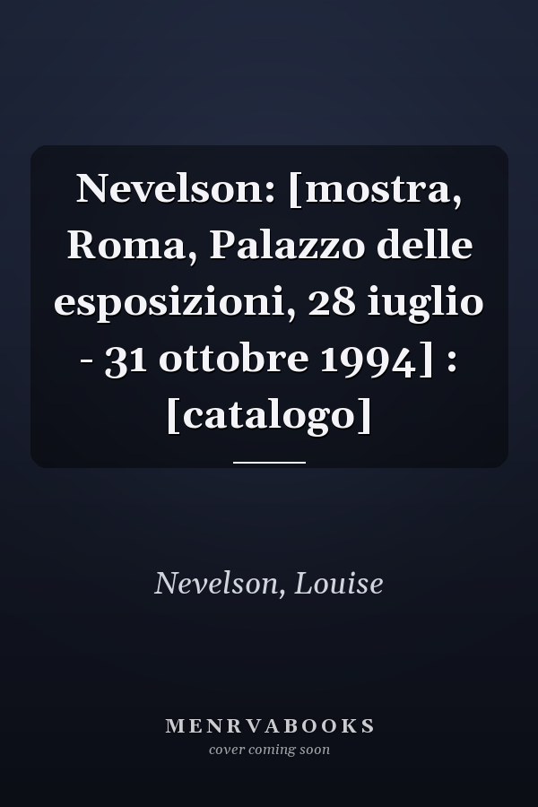 Nevelson: [mostra, Roma, Palazzo delle esposizioni, 28 iuglio - 31 ottobre 1994] : [catalogo]