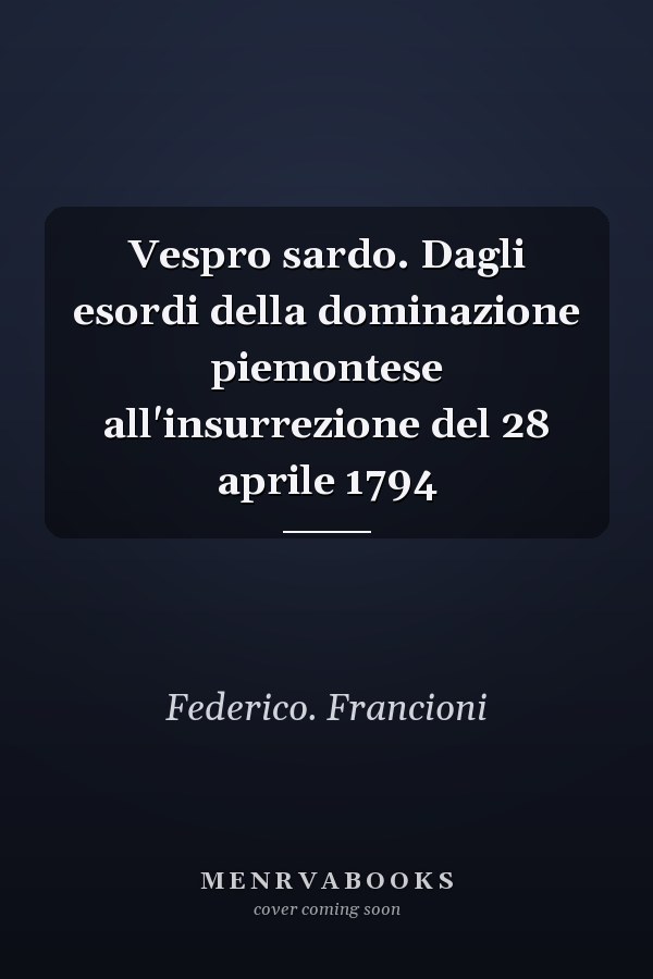 Vespro sardo. Dagli esordi della dominazione piemontese all'insurrezione del 28 aprile 1794