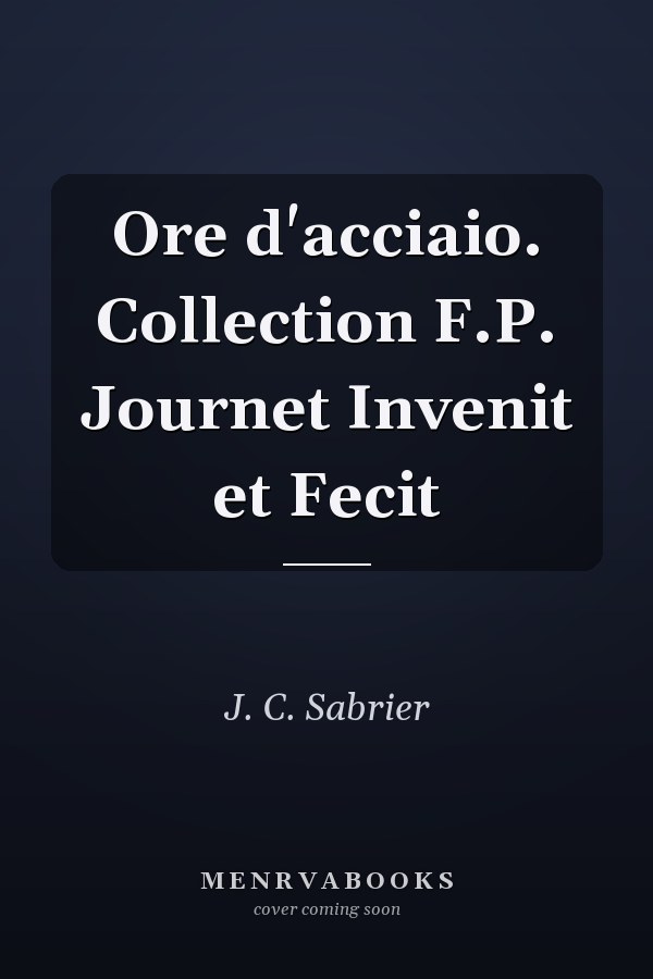 Ore d'acciaio. Collection F.P. Journet Invenit et Fecit