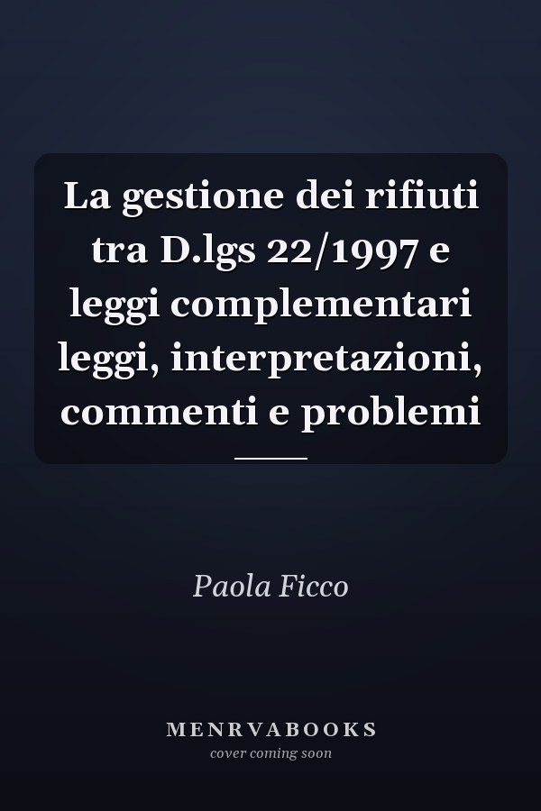 La gestione dei rifiuti tra D.lgs 22/1997 e leggi complementari leggi, interpretazioni, commenti e problemi