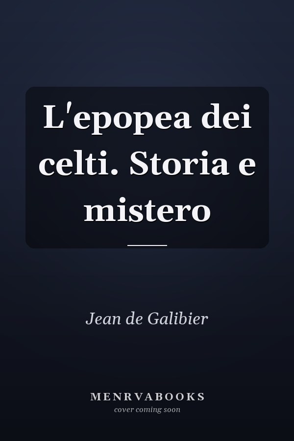 L'epopea dei celti. Storia e mistero