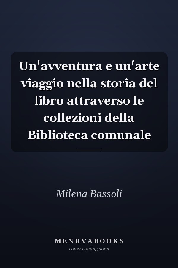 Un'avventura e un'arte viaggio nella storia del libro attraverso le collezioni della Biblioteca comunale