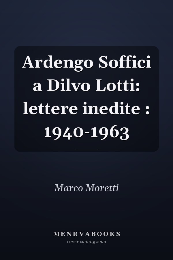 Ardengo Soffici a Dilvo Lotti: lettere inedite : 1940-1963