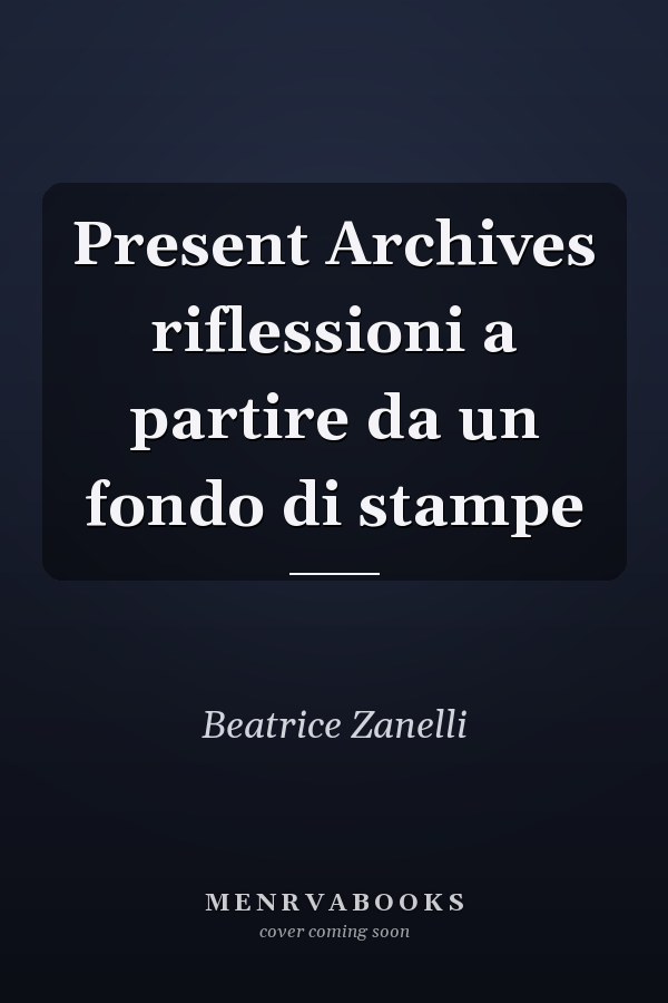 Present Archives riflessioni a partire da un fondo di stampe