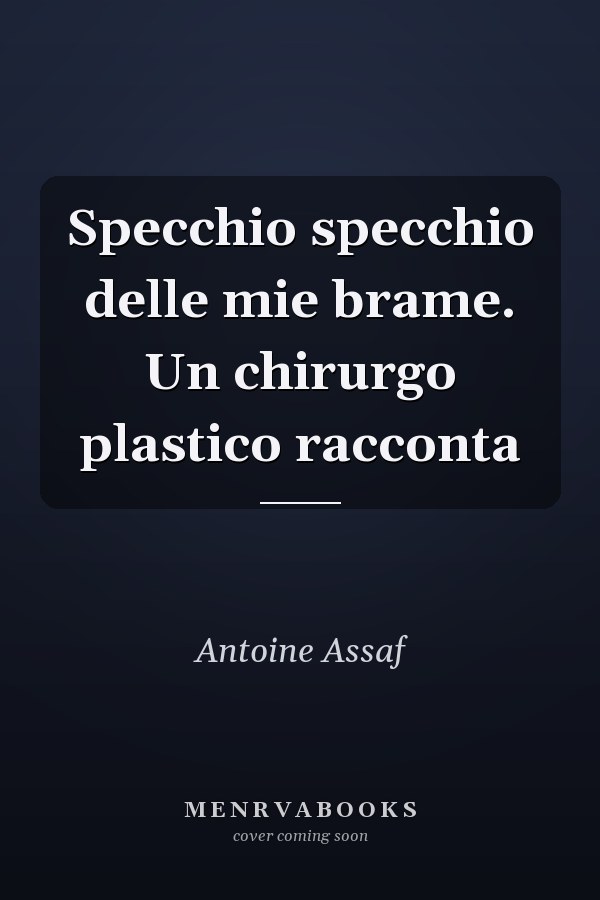 Specchio specchio delle mie brame. Un chirurgo plastico racconta