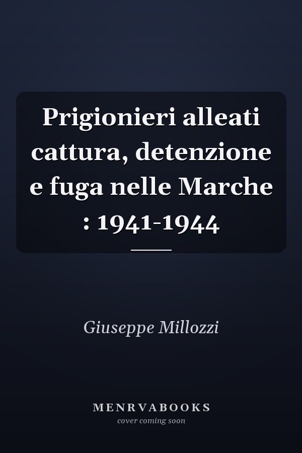 Prigionieri alleati cattura, detenzione e fuga nelle Marche : 1941-1944