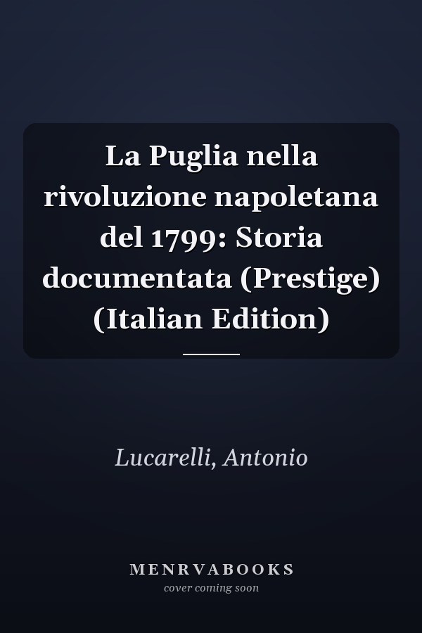 La Puglia nella rivoluzione napoletana del 1799: Storia documentata (Prestige) (Italian Edition)