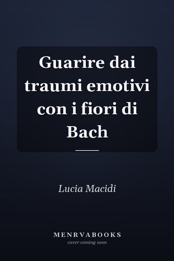 Guarire dai traumi emotivi con i fiori di Bach