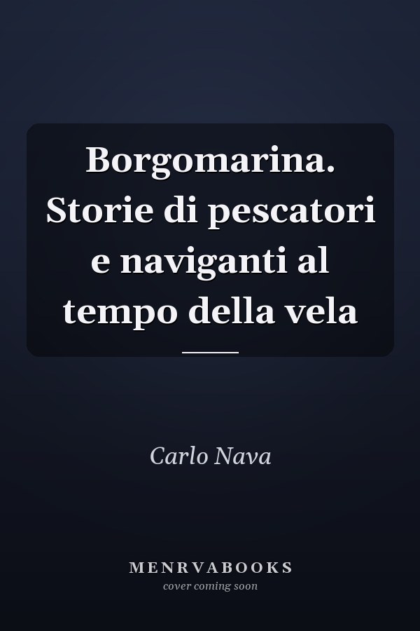 Borgomarina. Storie di pescatori e naviganti al tempo della vela