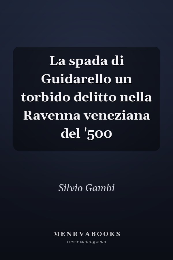 La spada di Guidarello un torbido delitto nella Ravenna veneziana del '500