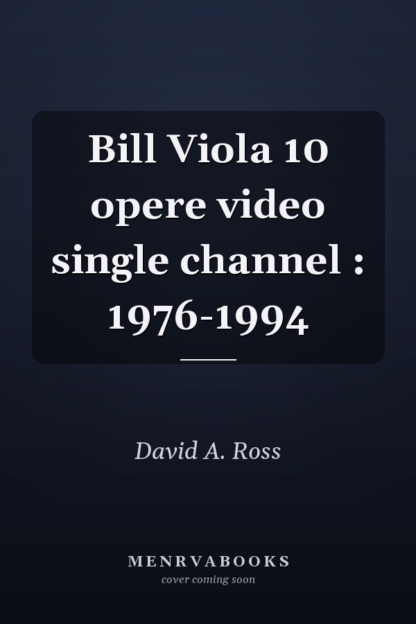 Bill Viola 10 opere video single channel : 1976-1994