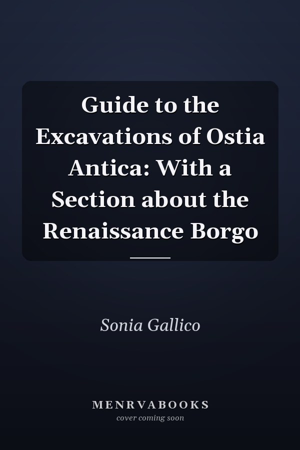 Guide to the Excavations of Ostia Antica: With a Section about the Renaissance Borgo