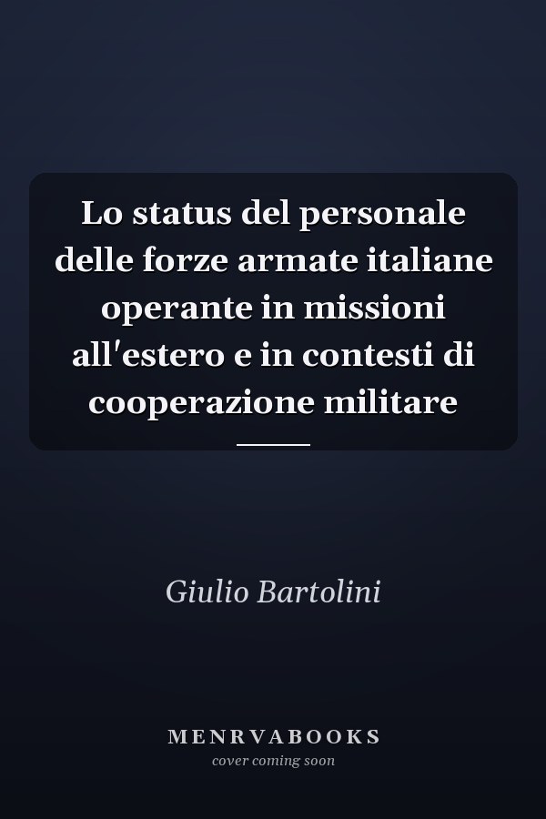 Lo status del personale delle forze armate italiane operante in missioni all'estero e in contesti di cooperazione militare