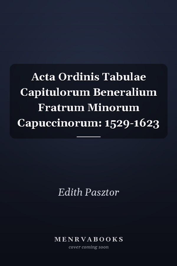 Acta Ordinis Tabulae Capitulorum Beneralium Fratrum Minorum Capuccinorum: 1529-1623