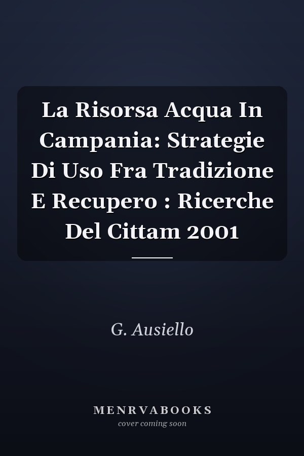 La Risorsa Acqua In Campania: Strategie Di Uso Fra Tradizione E Recupero : Ricerche Del Cittam 2001