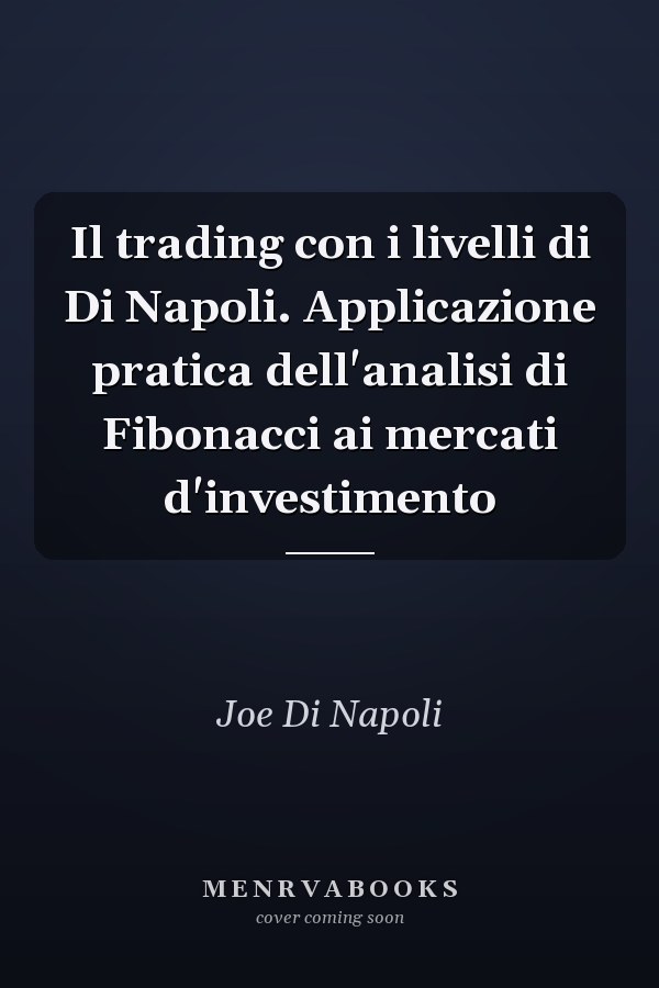Il trading con i livelli di Di Napoli. Applicazione pratica dell'analisi di Fibonacci ai mercati d'investimento