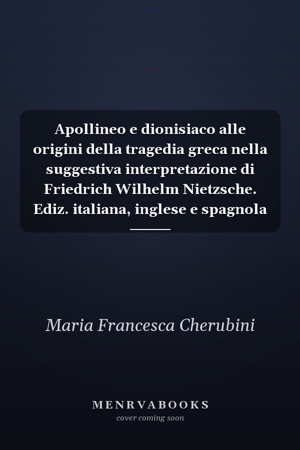 Apollineo e dionisiaco alle origini della tragedia greca nella suggestiva interpretazione di Friedrich Wilhelm Nietzsche. Ediz. italiana, inglese e spagnola