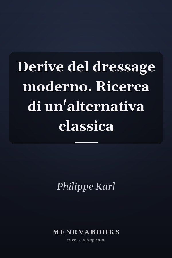 Derive del dressage moderno. Ricerca di un'alternativa classica