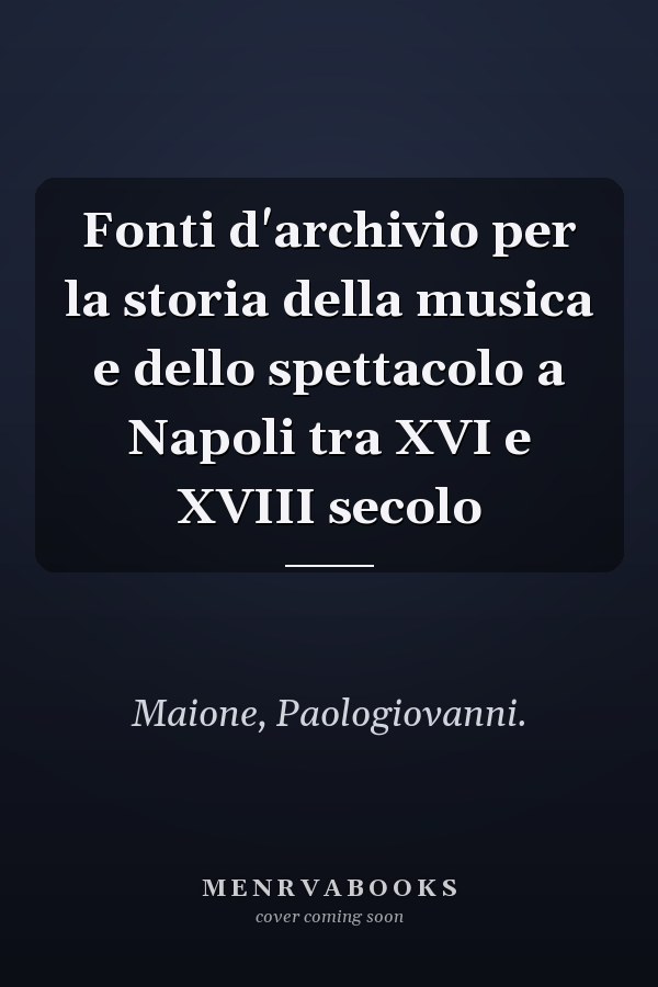 Fonti d'archivio per la storia della musica e dello spettacolo a Napoli tra XVI e XVIII secolo