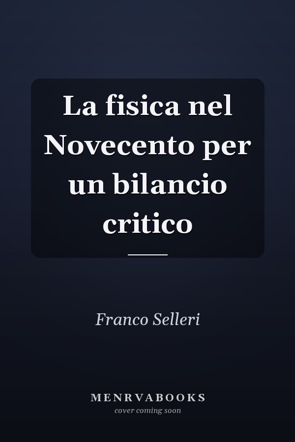 La fisica nel Novecento per un bilancio critico