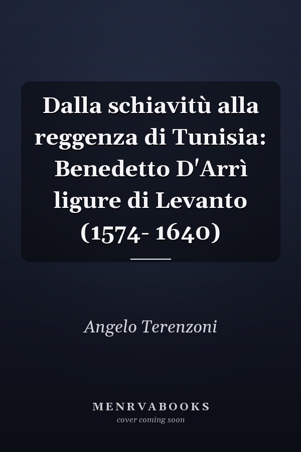 Dalla schiavitù alla reggenza di Tunisia: Benedetto D'Arrì ligure di Levanto (1574- 1640)