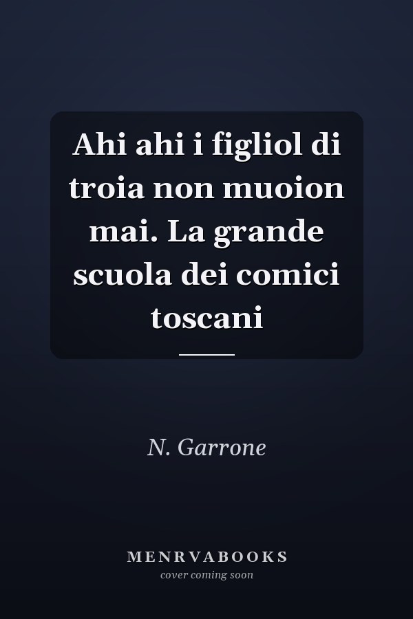 Ahi ahi i figliol di troia non muoion mai. La grande scuola dei comici toscani