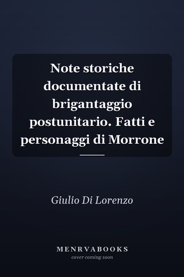 Note storiche documentate di brigantaggio postunitario. Fatti e personaggi di Morrone