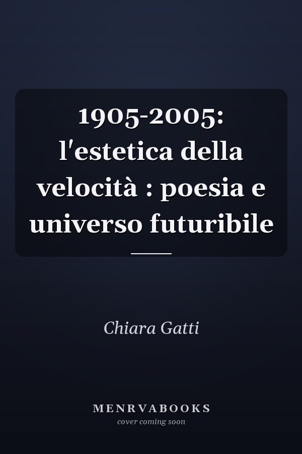 1905-2005: l'estetica della velocità : poesia e universo futuribile