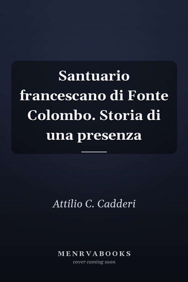 Santuario francescano di Fonte Colombo. Storia di una presenza