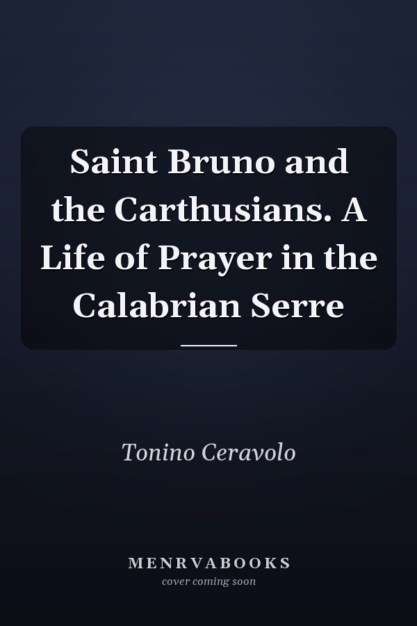 Saint Bruno and the Carthusians. A Life of Prayer in the Calabrian Serre