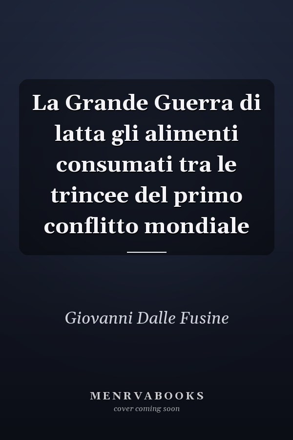 La Grande Guerra di latta gli alimenti consumati tra le trincee del primo conflitto mondiale