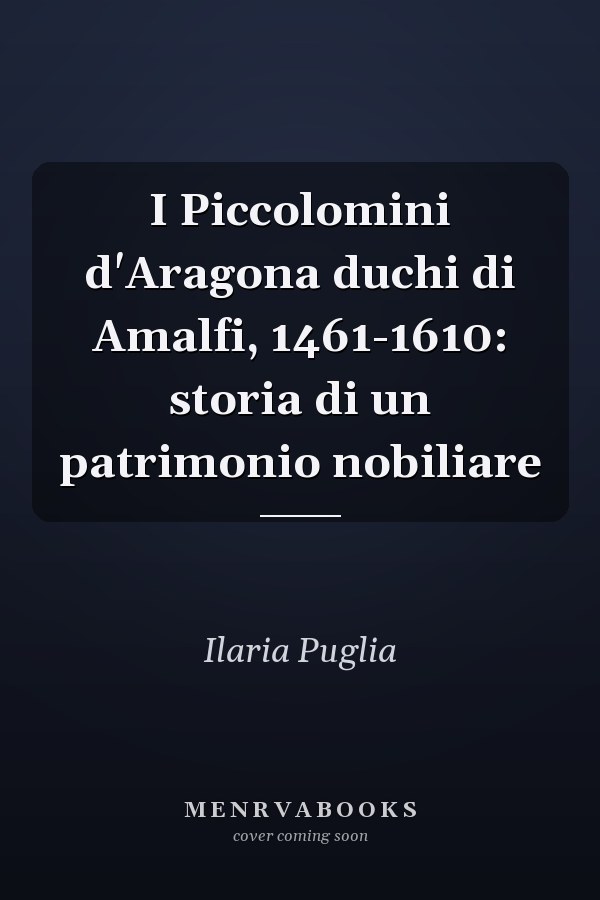 I Piccolomini d'Aragona duchi di Amalfi, 1461-1610: storia di un patrimonio nobiliare